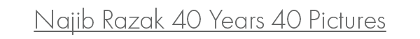 Najib Razak 40 Years 40 Pictures
